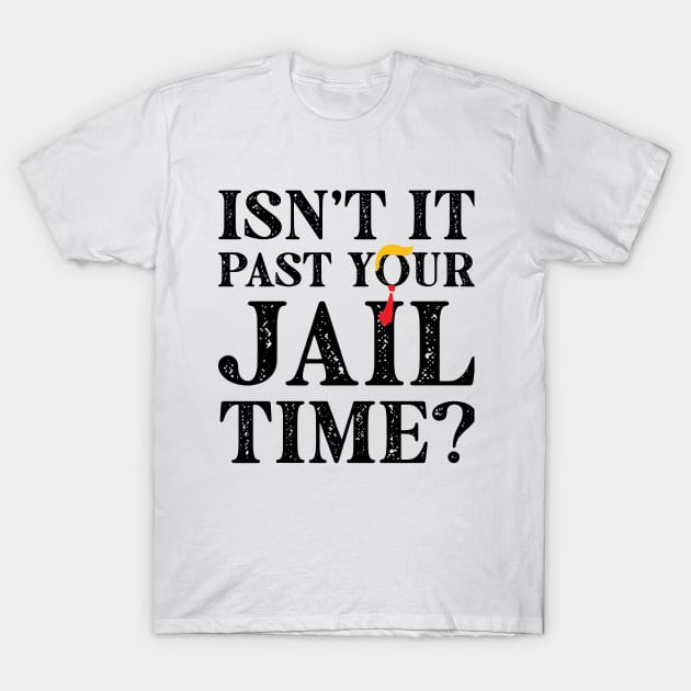 Isn't It Past Your Jail Time? Funny Trump 2 T-Shirt by Halby